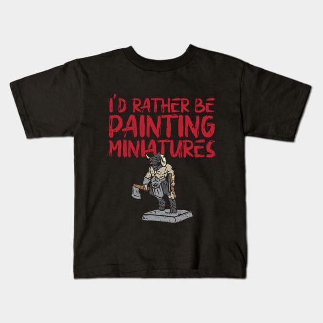 I'd Rather Be Painting Miniatures Kids T-Shirt by maxdax